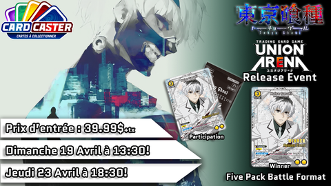 Union Arena - Tokyo Ghoul -  Release Event - Dimanche 19 Avril 13h30 & Jeudi 23 Avril 18h30